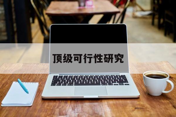台南市顶级可行性研究(可行性研究分为哪几个阶段)